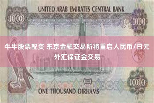 牛牛股票配资 东京金融交易所将重启人民币/日元外汇保证金交易