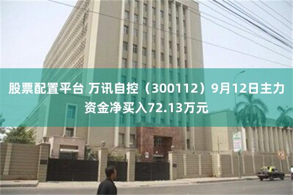 股票配置平台 万讯自控（300112）9月12日主力资金净买入72.13万元