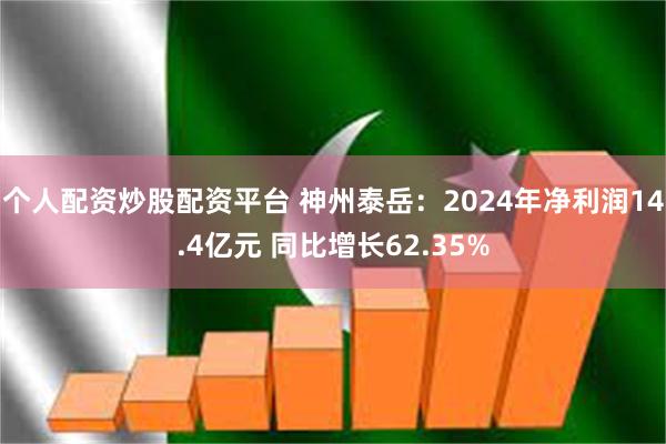 个人配资炒股配资平台 神州泰岳：2024年净利润14.4亿元 同比增长62.35%