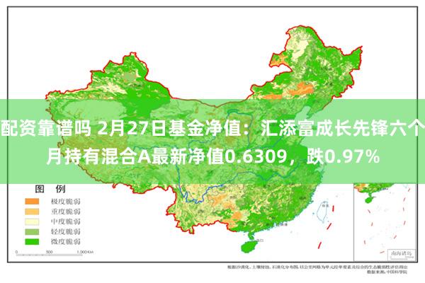 配资靠谱吗 2月27日基金净值：汇添富成长先锋六个月持有混合A最新净值0.6309，跌0.97%